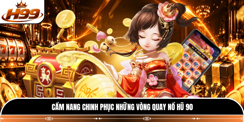Cẩm nang chinh phục những vòng quay nổ hũ 90 