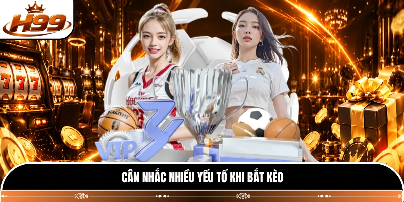 Cân nhắc nhiều yếu tố khi bắt kèo