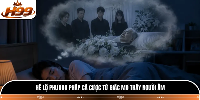 Hé lộ phương pháp cá cược từ giấc mơ thấy người âm
