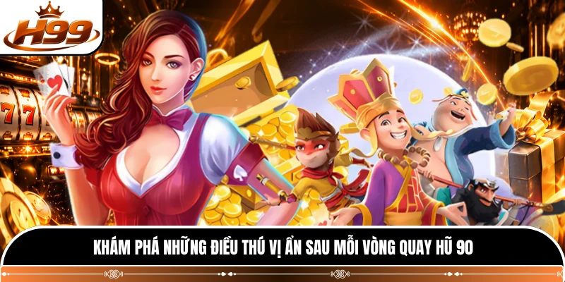 Khám phá những điều thú vị ẩn sau mỗi vòng quay hũ 90 