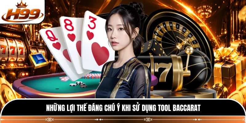 Những lợi thế đáng chú ý khi sử dụng tool Baccarat